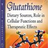 Glutathione: Dietary Sources, Role in Cellular Functions and Therapeutic Effects (Biochemistry Research Trends) 1st Edition