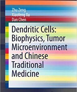 Dendritic Cells: Biophysics, Tumor Microenvironment and Chinese Traditional Medicine (SpringerBriefs in Biochemistry and Molecular Biology) 1st ed. 2015 Edition