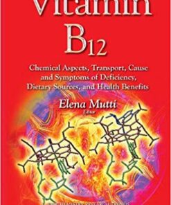 Vitamin B12: Chemical Aspects, Transport, Cause and Symptoms of Deficiency, Dietary Sources, and Health Benefits