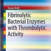Fibrinolytic Bacterial Enzymes with Thrombolytic Activity (SpringerBriefs in Microbiology)