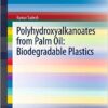 Polyhydroxyalkanoates from Palm Oil: Biodegradable Plastics (SpringerBriefs in Microbiology) 2013 Edition