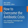 How to Overcome the Antibiotic Crisis: Facts, Challenges, Technologies and Future Perspectives (Current Topics in Microbiology and Immunology) 1st ed. 2016 Edition