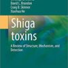 Shiga toxins: A Review of Structure, Mechanism, and Detection (Food Microbiology and Food Safety) 1st ed. 2017 Edition