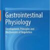 Gastrointestinal Physiology: Development, Principles and Mechanisms of Regulation 1st ed. 2018 Edition