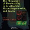The Physiology of Bioelectricity in Development, Tissue Regeneration and Cancer 1st Edition