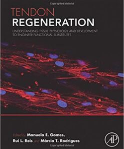 Tendon Regeneration: Understanding Tissue Physiology and Development to Engineer Functional Substitutes 1st Edition