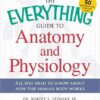 The Everything Guide to Anatomy and Physiology: All You Need to Know about How the Human Body Works 1st Edition
