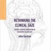 Rethinking the Clinical Gaze: Patient-centred Innovation in Paediatric Neurology (Health, Technology and Society) 1st