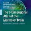 The 3-Dimensional Atlas of the Marmoset Brain: Reconstructible in Stereotaxic Coordinates (Brain Science) 1st ed. 2018 Edition