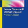 Unusual Diseases with Common Symptoms: A Clinical Casebook 1st