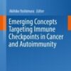 Emerging Concepts Targeting Immune Checkpoints in Cancer and Autoimmunity (Current Topics in Microbiology and Immunology) 1st
