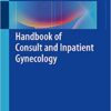 Handbook of Consult and Inpatient Gynecology 1st ed. 2016 Edition