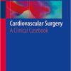 Cardiovascular Surgery: A Clinical Casebook 1st ed. 2019 Edition