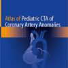 Atlas of Pediatric CTA of Coronary Artery Anomalies 1st ed. 2020 Edition PDF