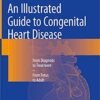 An Illustrated Guide to Congenital Heart Disease: From Diagnosis to Treatment – From Fetus to Adult 1st ed. 2019 Edition PDF