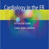 Cardiology in the ER: A Practical Guide 1st ed. 2019 Edition PDF