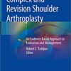 Complex and Revision Shoulder Arthroplasty: An Evidence-Based Approach to Evaluation and Management 1st ed. 2019 Edition PDF