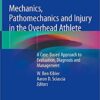 Mechanics, Pathomechanics and Injury in the Overhead Athlete: A Case-Based Approach to Evaluation, Diagnosis and Management 1st ed. 2019 Edition PDF