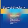 Elbow Arthroplasty: Current Techniques and Complications 1st ed. 2020 Edition PD