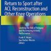 Return to Sport after ACL Reconstruction and Other Knee Operations: Limiting the Risk of Reinjury and Maximizing Athletic Performance 1st ed. 2019 Edition PDF