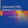 Laparoscopic Pelvic Anatomy in Females: Applied Surgical Principles 1st ed. 2019 Edition PDF