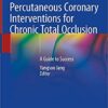 Percutaneous Coronary Interventions for Chronic Total Occlusion: A Guide to Success 1st ed. 2019 Edition PDF