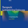 Therapeutic Gastrointestinal Endoscopy: A Comprehensive Atlas 2nd ed. 2019 Edition PDF