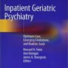 Inpatient Geriatric Psychiatry: Optimum Care, Emerging Limitations, and Realistic Goals 1st ed. 2019 Edition PDF