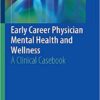 Early Career Physician Mental Health and Wellness: A Clinical Casebook 1st ed. 2019 Edition PDF