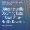 Using Naturally Occurring Data in Qualitative Health Research: A Practical Guide 1st ed. 2019 Edition PDF