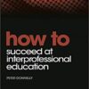How to Succeed at Interprofessional Education 1st Edition PDF
