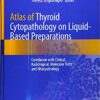 Atlas of Thyroid Cytopathology on Liquid-Based Preparations: Correlation with Clinical, Radiological, Molecular Tests and Histopathology 1st ed. 2020 Edition PDF