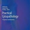 Practical Cytopathology: Frequently Asked Questions (Practical Anatomic Pathology) 1st ed. 2020 Edition PDF