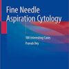 Fine Needle Aspiration Cytology: 100 Interesting Cases 1st ed. 2020 Edition PDF