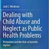 Dealing with Child Abuse and Neglect as Public Health Problems: Prevention and the Role of Juvenile Ageism 1st ed. 2019 Edition PDF