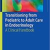Transitioning from Pediatric to Adult Care in Endocrinology: A Clinical Handbook 2019 PDF