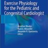 Exercise Physiology for the Pediatric and Congenital Cardiologist 1st ed. 2019 Edition PDF