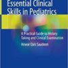 Essential Clinical Skills in Pediatrics: A Practical Guide to History Taking and Clinical Examination 1st ed. 2018 Edition PDF