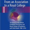 From an Association to a Royal College: The History of the British Paediatric Association and Royal College of Paediatrics and Child Health 1988-2016 1st ed. 2017 Edition PDF