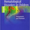 Hematological Disorders in Children: Pathogenesis and Treatment 1st ed. 2017 Edition PDF