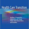Health Care Transition: Building a Program for Adolescents and Young Adults with Chronic Illness and Disability 1st ed. 2018 Edition PDF