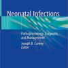 Neonatal Infections: Pathophysiology, Diagnosis, and Management 1st ed. 2018 Edition PDF