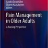 Pain Management in Older Adults: A Nursing Perspective (Perspectives in Nursing Management and Care for Older Adults) 1st ed. 2018 Edition PDF