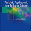 Pediatric Psychogenic Non-Epileptic Seizures: A Treatment Guide 1st ed. 2017 Edition PDF