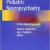 Pediatric Neuropsychiatry: A Case-Based Approach 1st ed. 2019 Edition PDF