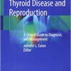 Thyroid Disease and Reproduction: A Clinical Guide to Diagnosis and Management 1st ed. 2019 Edition PDF