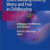 Understanding Anxiety, Worry and Fear in Childbearing: A Resource for Midwives and Clinicians 2019 PDF