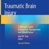 Traumatic Brain Injury: A Clinician’s Guide to Diagnosis, Management, and Rehabilitation 2nd ed. 2020 Edition by Jack W. Tsao (Editor)