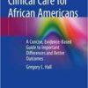 Patient-Centered Clinical Care for African Americans: A Concise, Evidence-Based Guide to Important Differences and Better Outcomes 1st ed. 2020 Edition PDF