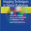 Imaging Techniques in Dental Radiology: Acquisition, Anatomic Analysis and Interpretation of Radiographic Images 1st ed. 2020 Edition PDF